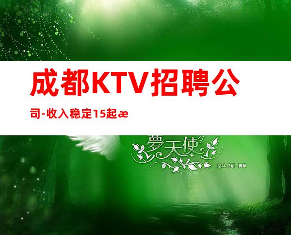 成都KTV招聘公司-收入稳定15起每天上班