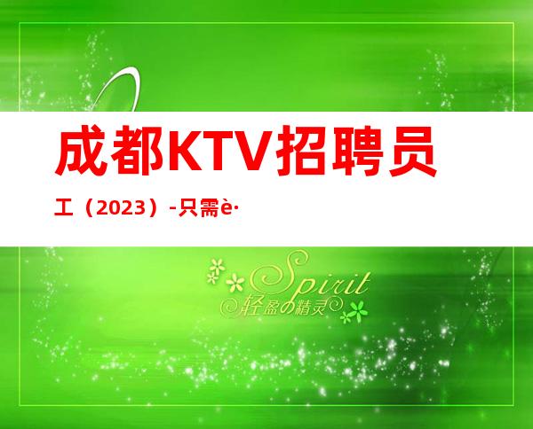 成都KTV招聘员工（2023）-只需跟我一年