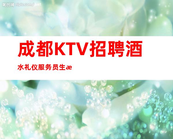 成都KTV招聘 酒水礼仪服务员 生意好缺人