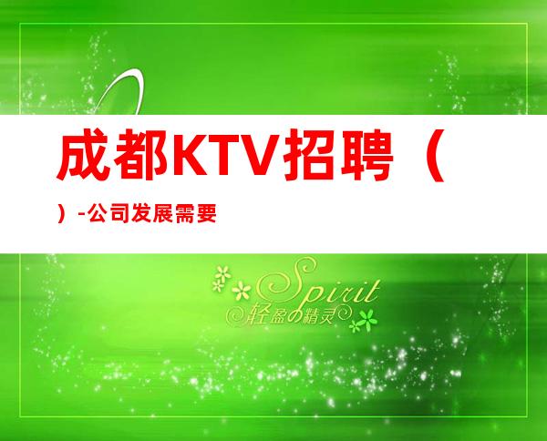 成都KTV招聘（）-公司发展需要