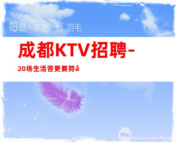 成都KTV招聘-20场生活苦更要努力