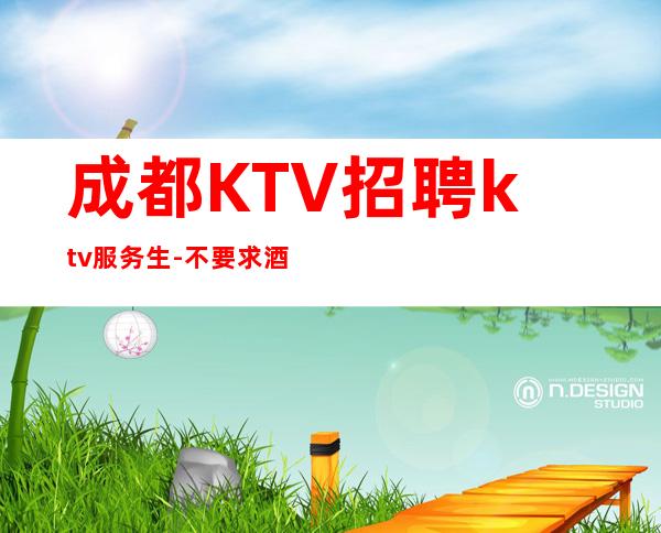 成都KTV招聘ktv服务生-不要求酒量