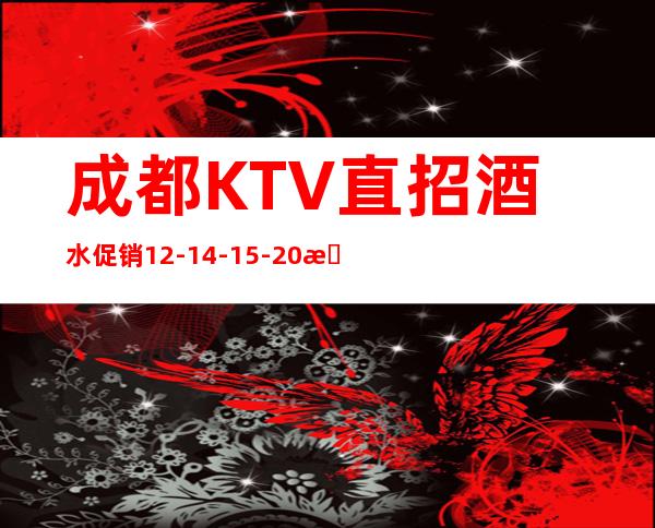 成都KTV直招酒水促销12-14-15-20日薪