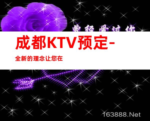 成都KTV预定-全新的理念让您在这里享受愉快的体验