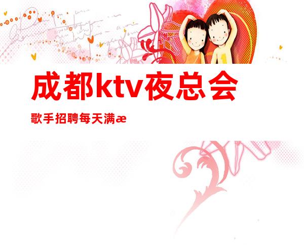 成都ktv夜总会歌手招聘每天满房