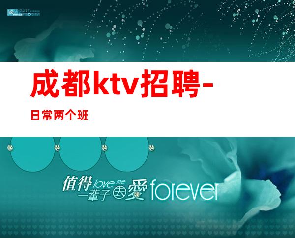 成都ktv招聘-日常两个班