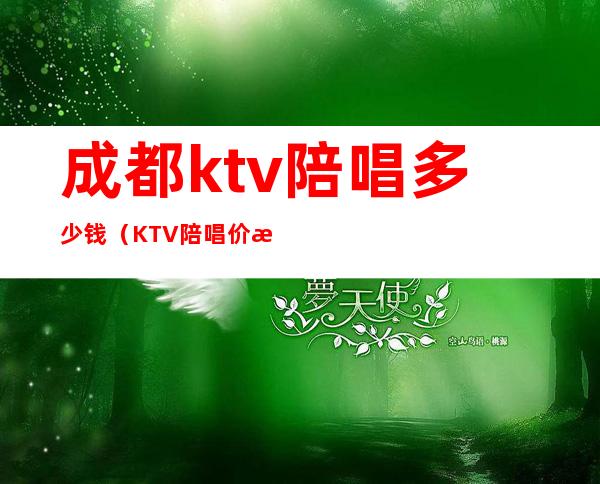 成都ktv陪唱多少钱（KTV陪唱价格）