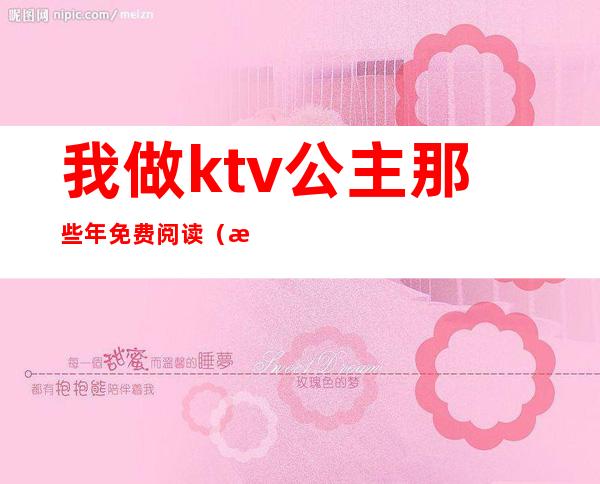 我做ktv公主那些年免费阅读（我在KTV当公主的日子小说）