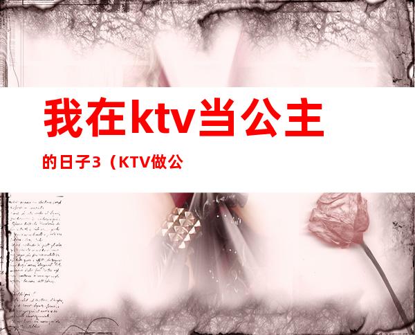 我在ktv当公主的日子3（KTV做公主的日子）