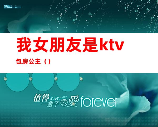 我女朋友是ktv包房公主（）