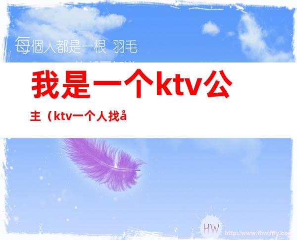 我是一个ktv公主（ktv一个人找公主）