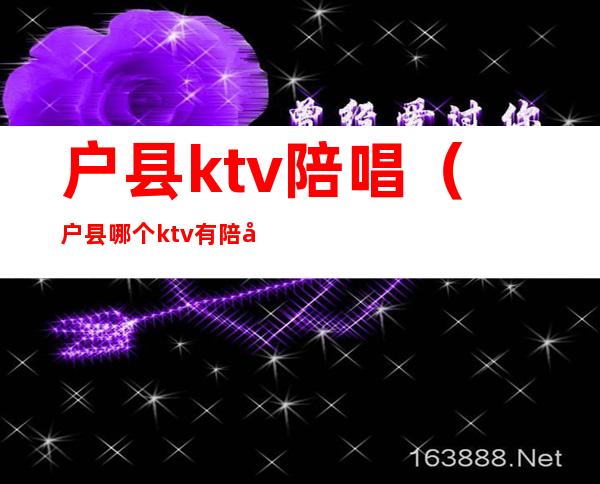 户县ktv陪唱（户县哪个ktv有陪唱）