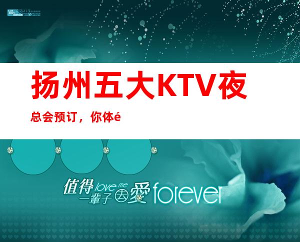 扬州五大KTV夜总会预订，你体验过几家 – 扬州广陵商务KTV