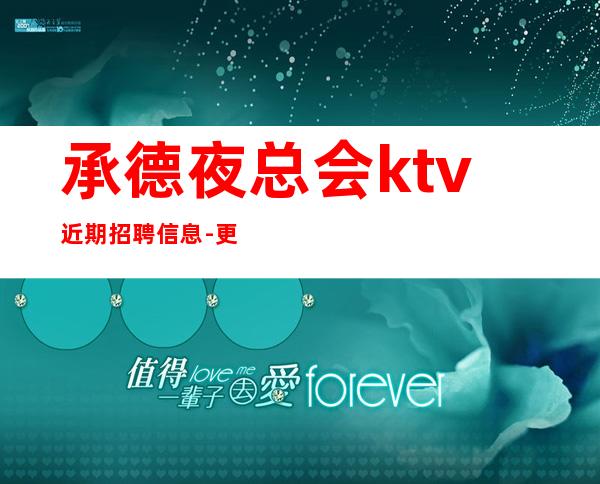 承德夜总会ktv近期招聘信息-更高男.场-新人每天主推