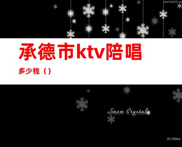 承德市ktv陪唱多少钱（）