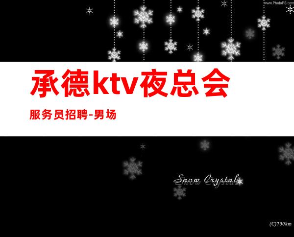 承德ktv夜总会服务员招聘-男.场ktv-不压不扣场