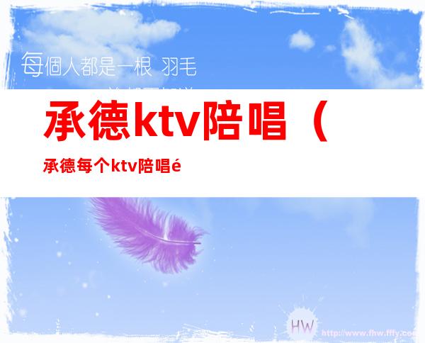 承德ktv陪唱（承德每个ktv陪唱都多少钱）