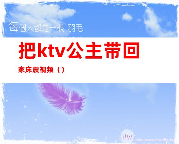 把ktv公主带回家床震视频（）