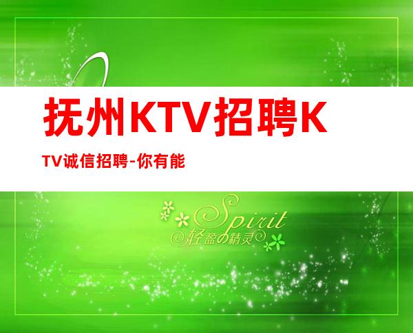 抚州KTV招聘KTV诚信招聘-你有能力我有资源