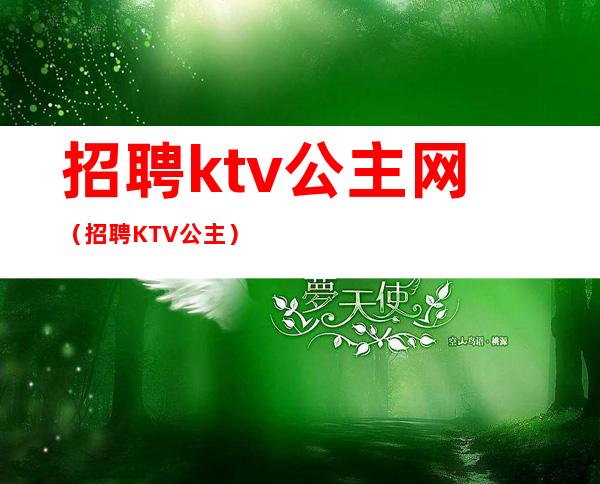 招聘ktv公主网（招聘KTV公主）