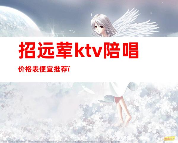 招远荤ktv陪唱价格表便宜推荐（招远大歌星ktv怎么样）