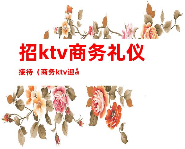 招ktv商务礼仪接待（商务ktv迎宾）