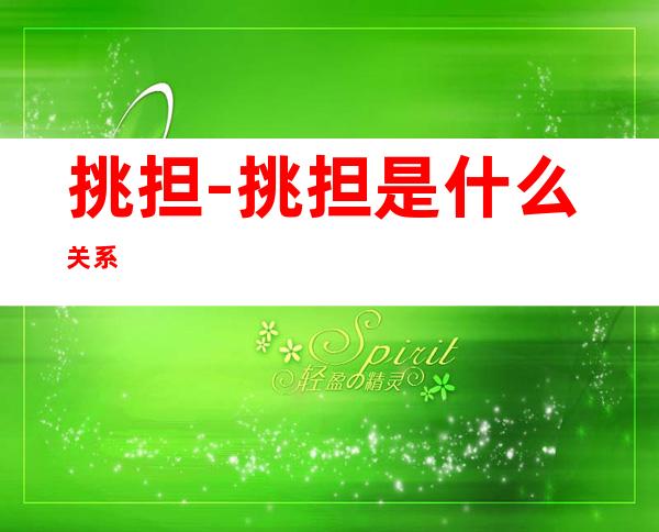 挑担-挑担是什么关系