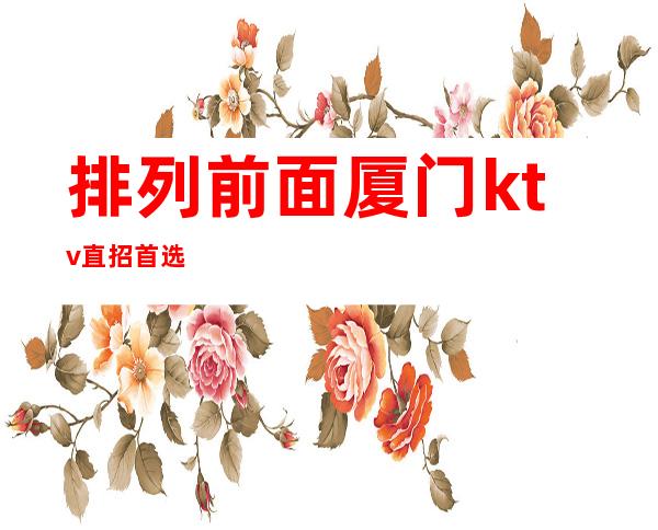 排列前面厦门ktv直招首选