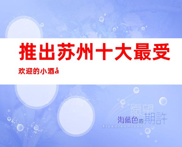 推出:苏州十大最受欢迎的小酒吧排名·酒吧档次消费玩的一览