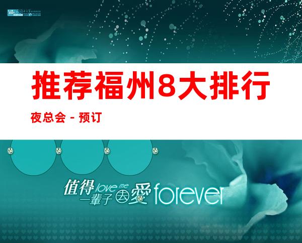 推荐福州8大排行夜总会－预订8大KTV夜总会攻略