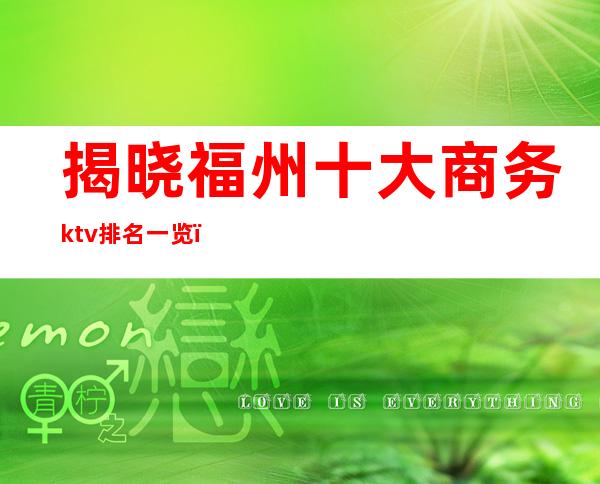 揭晓福州十大商务ktv排名一览（福州好玩的商务KTV）