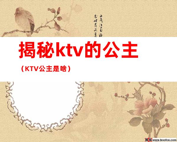 揭秘ktv的公主（KTV公主是啥）