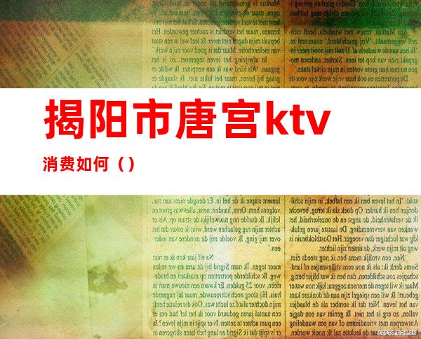 揭阳市唐宫ktv消费如何（）