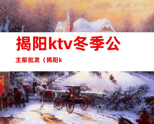 揭阳ktv冬季公主服批发（揭阳ktv公主多少钱）