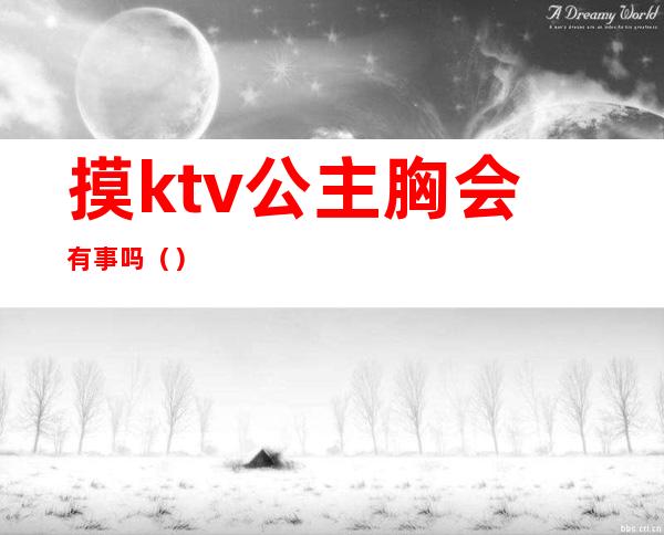 摸ktv公主胸会有事吗（）