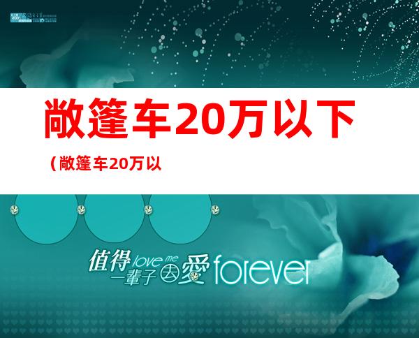 敞篷车20万以下（敞篷车20万以下四座奥迪）