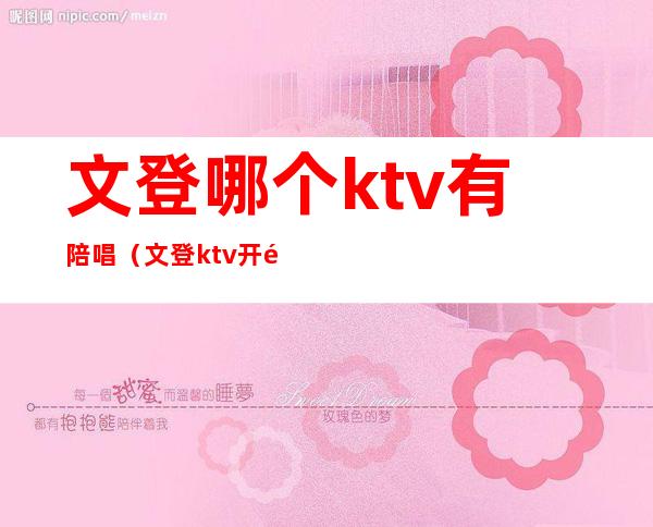 文登哪个ktv有陪唱（文登ktv开门了吗）