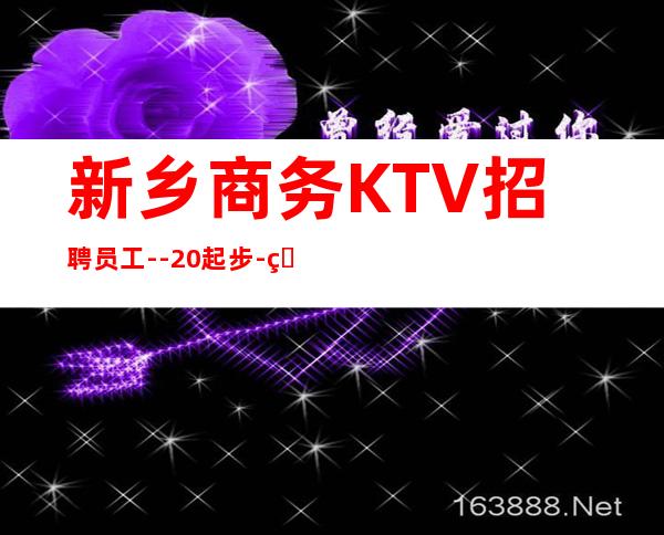 新乡商务KTV招聘员工--20起步-真实KTV招聘信息