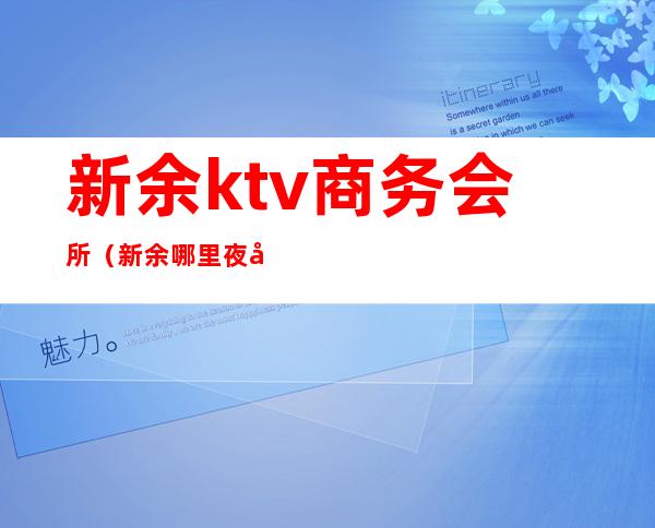 新余ktv商务会所（新余哪里夜场KTV）