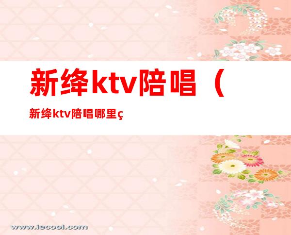 新绛ktv陪唱（新绛ktv陪唱哪里的好）