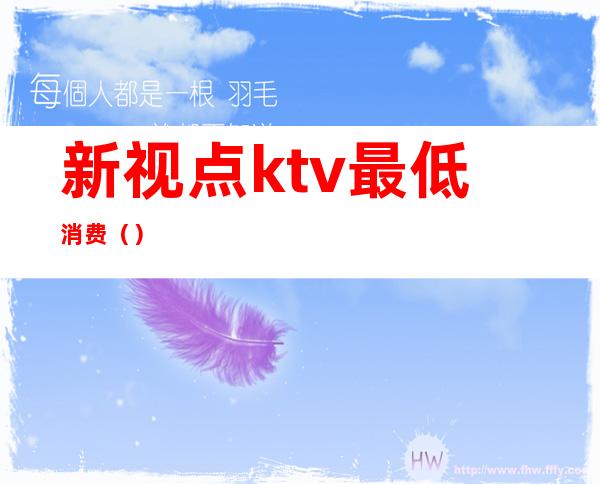 新视点ktv最低消费（）