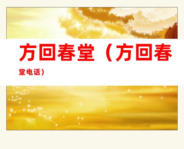 方回春堂（方回春堂电话）