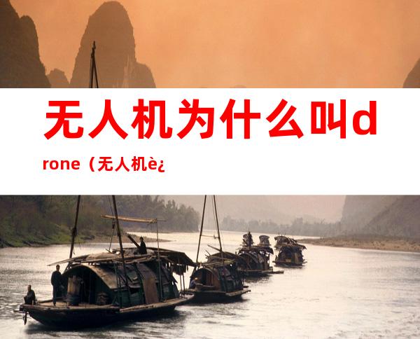 无人机为什么叫drone（无人机还叫什么）