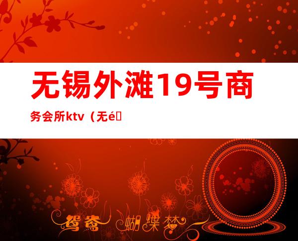 无锡外滩19号商务会所ktv（无锡滨湖区会所）