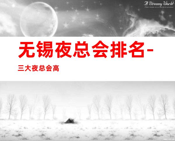 无锡夜总会排名-三大夜总会高端预定 – 无锡滨湖商务KTV