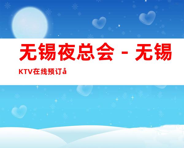 无锡夜总会－无锡KTV在线预订包厢－无锡哪里好玩举 – 无锡新区商务KTV