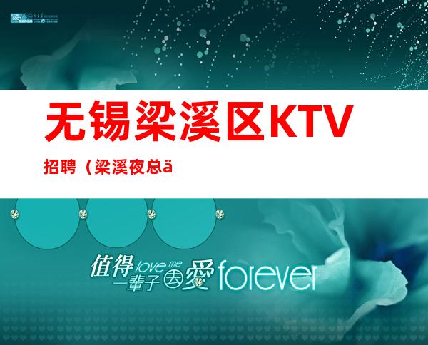 无锡梁溪区KTV招聘（梁溪夜总会预定包厢）