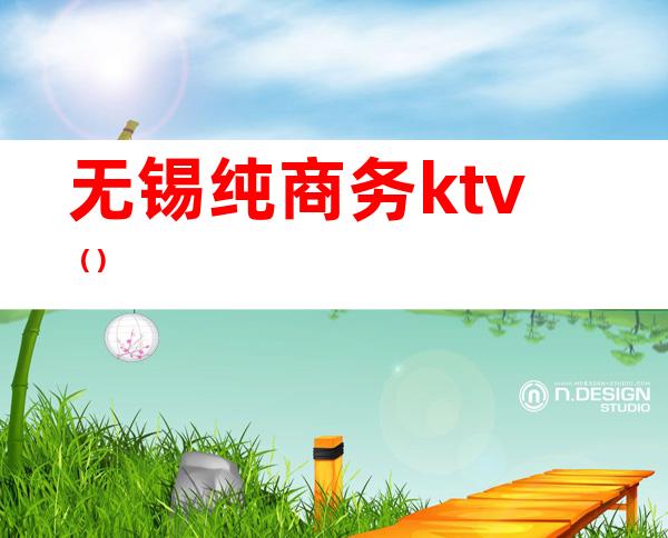 无锡纯商务ktv（）