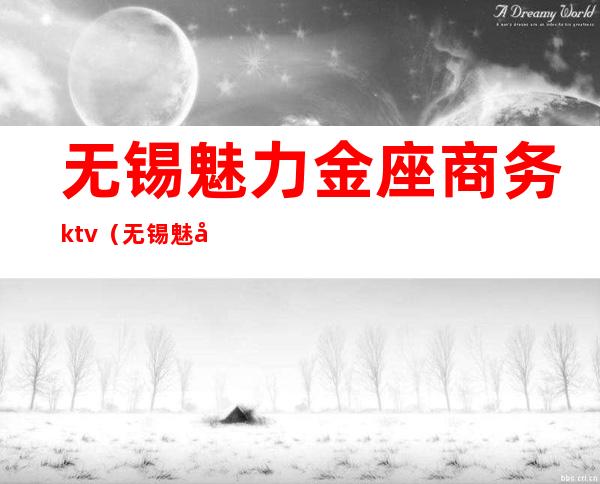 无锡魅力金座商务ktv（无锡魅力国际电话）