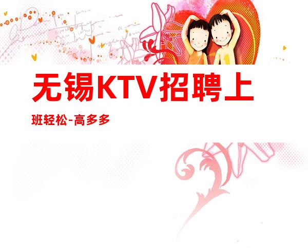 无锡KTV招聘上班轻松-高多多